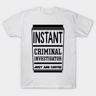 Instant criminal investigator, just add coffee T-Shirt